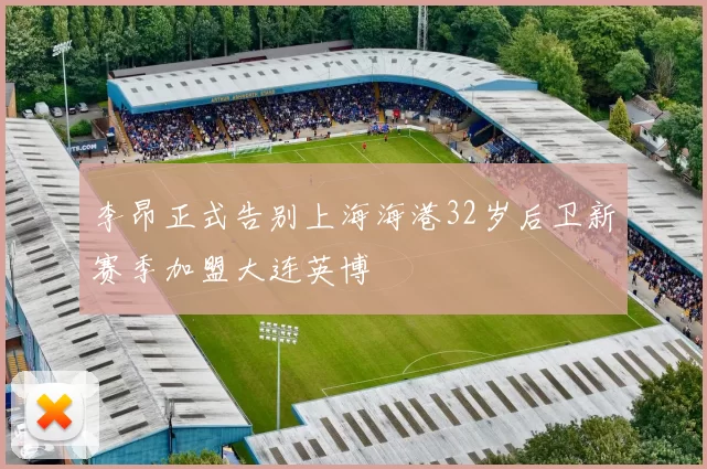 李昂正式告别上海海港32岁后卫新赛季加盟大连英博